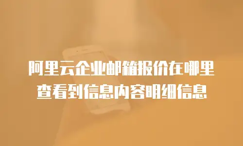阿里云企业邮箱报价在哪里查看到信息内容明细信息