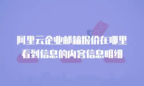 阿里云企业邮箱报价在哪里看到信息的内容信息明细