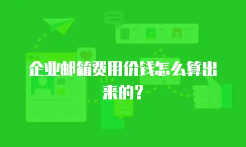 企业邮箱费用价钱怎么算出来的？