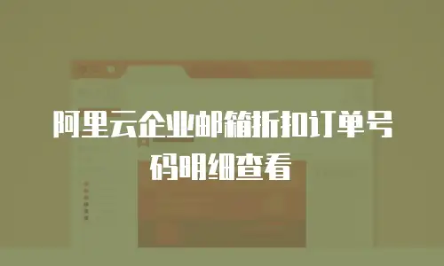 阿里云企业邮箱折扣订单号码明细查看