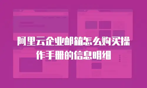 阿里云企业邮箱怎么购买操作手册的信息明细