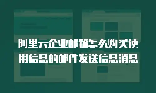 阿里云企业邮箱怎么购买使用信息的邮件发送信息消息