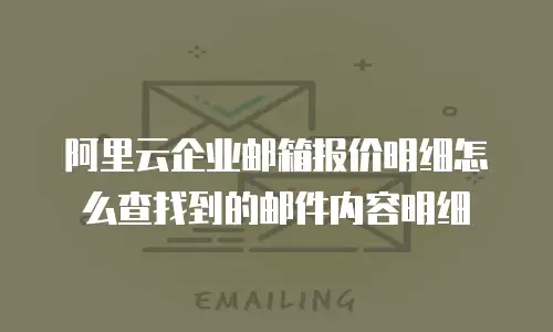阿里云企业邮箱报价明细怎么查找到的邮件内容明细