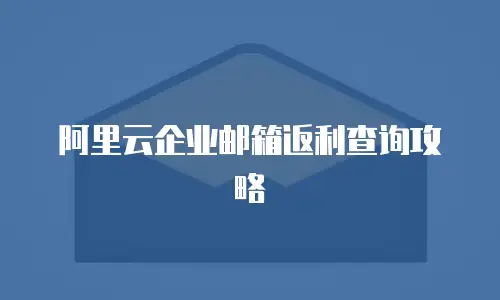阿里云企业邮箱返利查询攻略