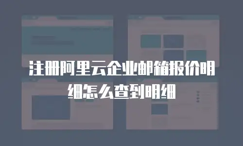 注册阿里云企业邮箱报价明细怎么查到明细