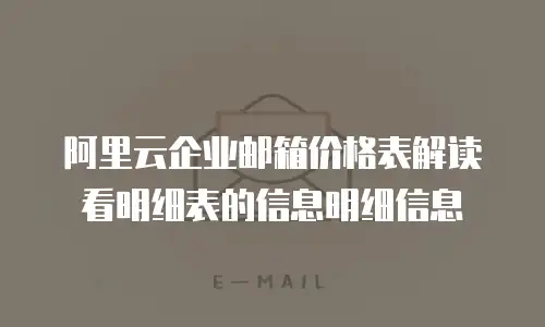 阿里云企业邮箱价格表解读看明细表的信息明细信息