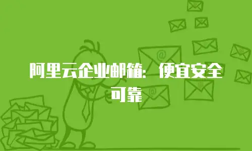阿里云企业邮箱:便宜安全可靠