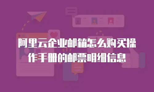 阿里云企业邮箱怎么购买操作手册的邮票明细信息