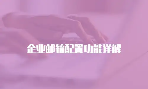  企业邮箱配置功能详解