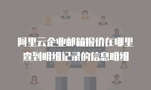 阿里云企业邮箱报价在哪里查到明细记录的信息明细