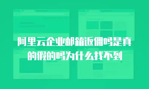 阿里云企业邮箱返佣吗是真的假的吗为什么找不到