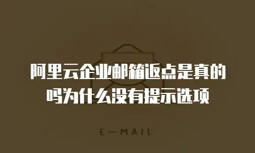 阿里云企业邮箱返点是真的吗为什么没有提示选项