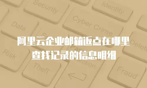 阿里云企业邮箱返点在哪里查找记录的信息明细