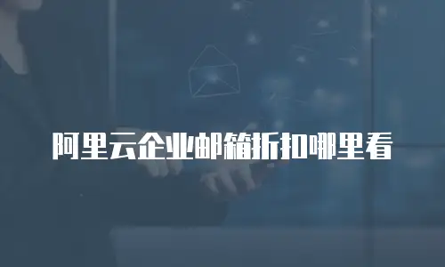 阿里云企业邮箱折扣哪里看