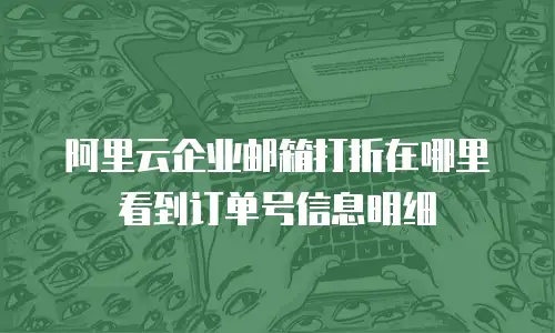 阿里云企业邮箱打折在哪里看到订单号信息明细