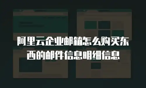 阿里云企业邮箱怎么购买东西的邮件信息明细信息
