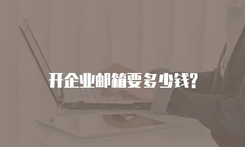 开企业邮箱要多少钱?