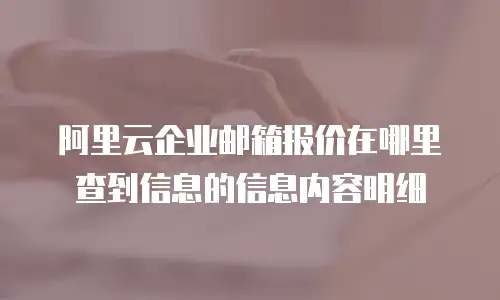 阿里云企业邮箱报价在哪里查到信息的信息内容明细