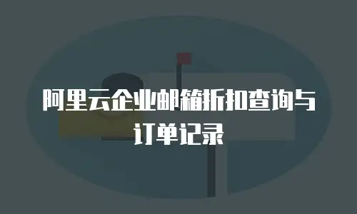 阿里云企业邮箱折扣查询与订单记录
