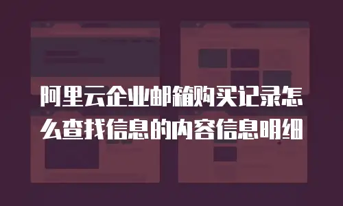 阿里云企业邮箱购买记录怎么查找信息的内容信息明细