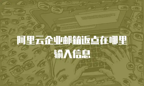阿里云企业邮箱返点在哪里输入信息