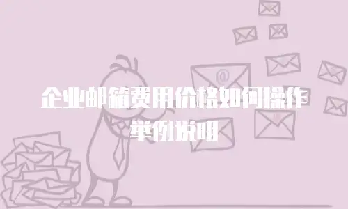  企业邮箱费用价格如何操作举例说明