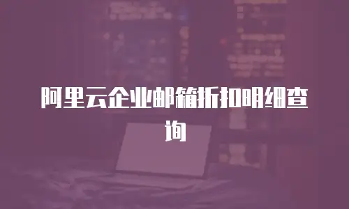 阿里云企业邮箱折扣明细查询