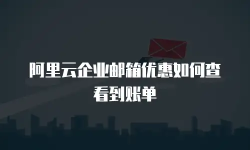 阿里云企业邮箱优惠如何查看到账单