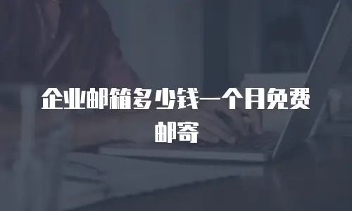 企业邮箱多少钱一个月免费邮寄