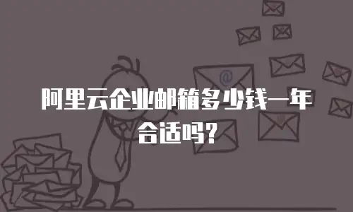 阿里云企业邮箱多少钱一年合适吗？