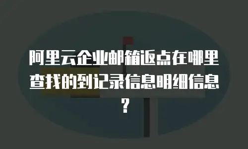 阿里云企业邮箱返点在哪里查找的到记录信息明细信息？