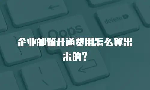 企业邮箱开通费用怎么算出来的?