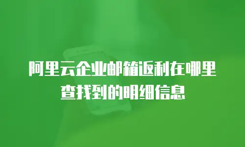 阿里云企业邮箱返利在哪里查找到的明细信息
