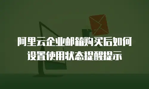 阿里云企业邮箱购买后如何设置使用状态提醒提示