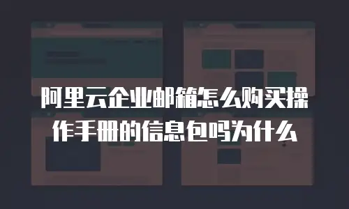 阿里云企业邮箱怎么购买操作手册的信息包吗为什么