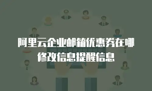 阿里云企业邮箱优惠券在哪修改信息提醒信息