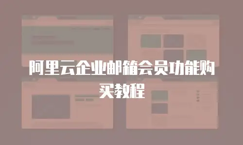 阿里云企业邮箱会员功能购买教程