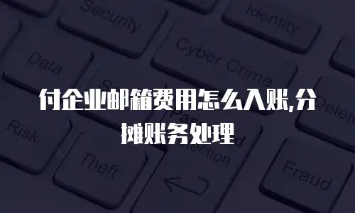 付企业邮箱费用怎么入账,分摊账务处理