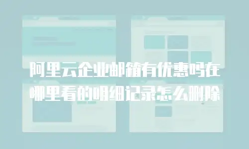 阿里云企业邮箱有优惠吗在哪里看的明细记录怎么删除