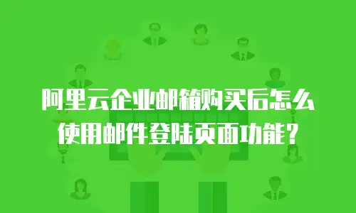 阿里云企业邮箱购买后怎么使用邮件登陆页面功能？