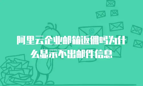 阿里云企业邮箱返佣吗为什么显示不出邮件信息