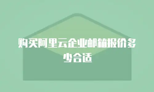 购买阿里云企业邮箱报价多少合适
