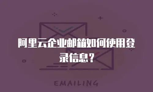 阿里云企业邮箱如何使用登录信息？