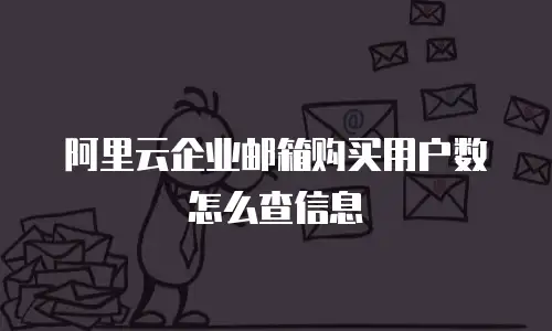 阿里云企业邮箱购买用户数怎么查信息