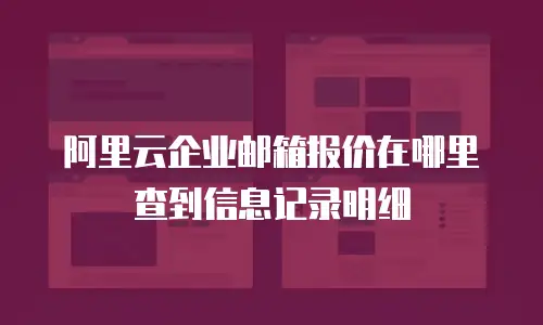 阿里云企业邮箱报价在哪里查到信息记录明细