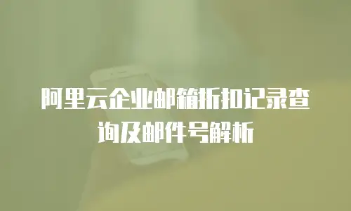 阿里云企业邮箱折扣记录查询及邮件号解析