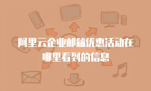阿里云企业邮箱优惠活动在哪里看到的信息