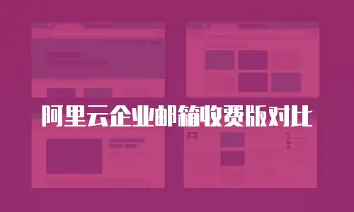 阿里云企业邮箱收费版对比