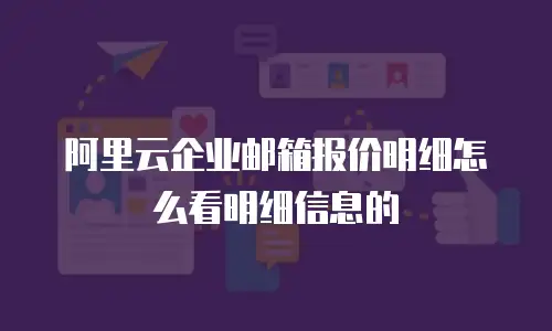 阿里云企业邮箱报价明细怎么看明细信息的