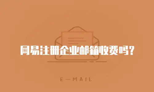 网易注册企业邮箱收费吗？